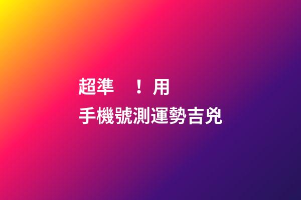 超準！用手機號測運勢吉兇